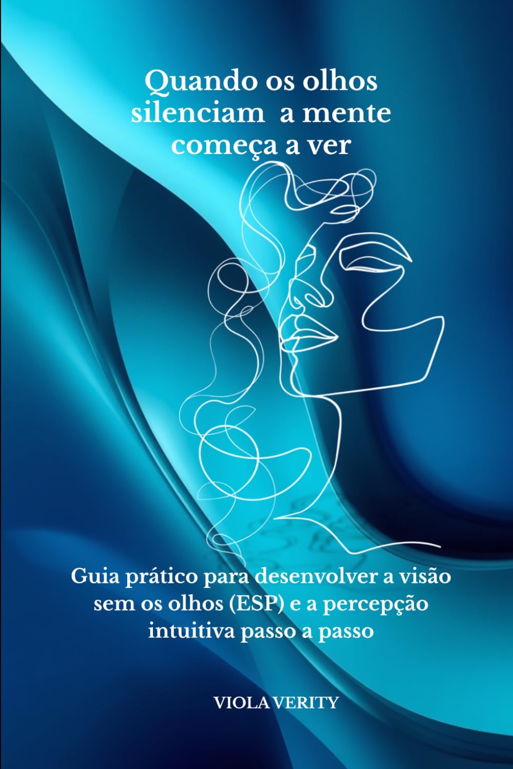 Quando os olhos silenciam a mente começa a ver: Guia prático para desenvolver a visão sem os olhos (ESP) e a percepção intuitiva passo a passo