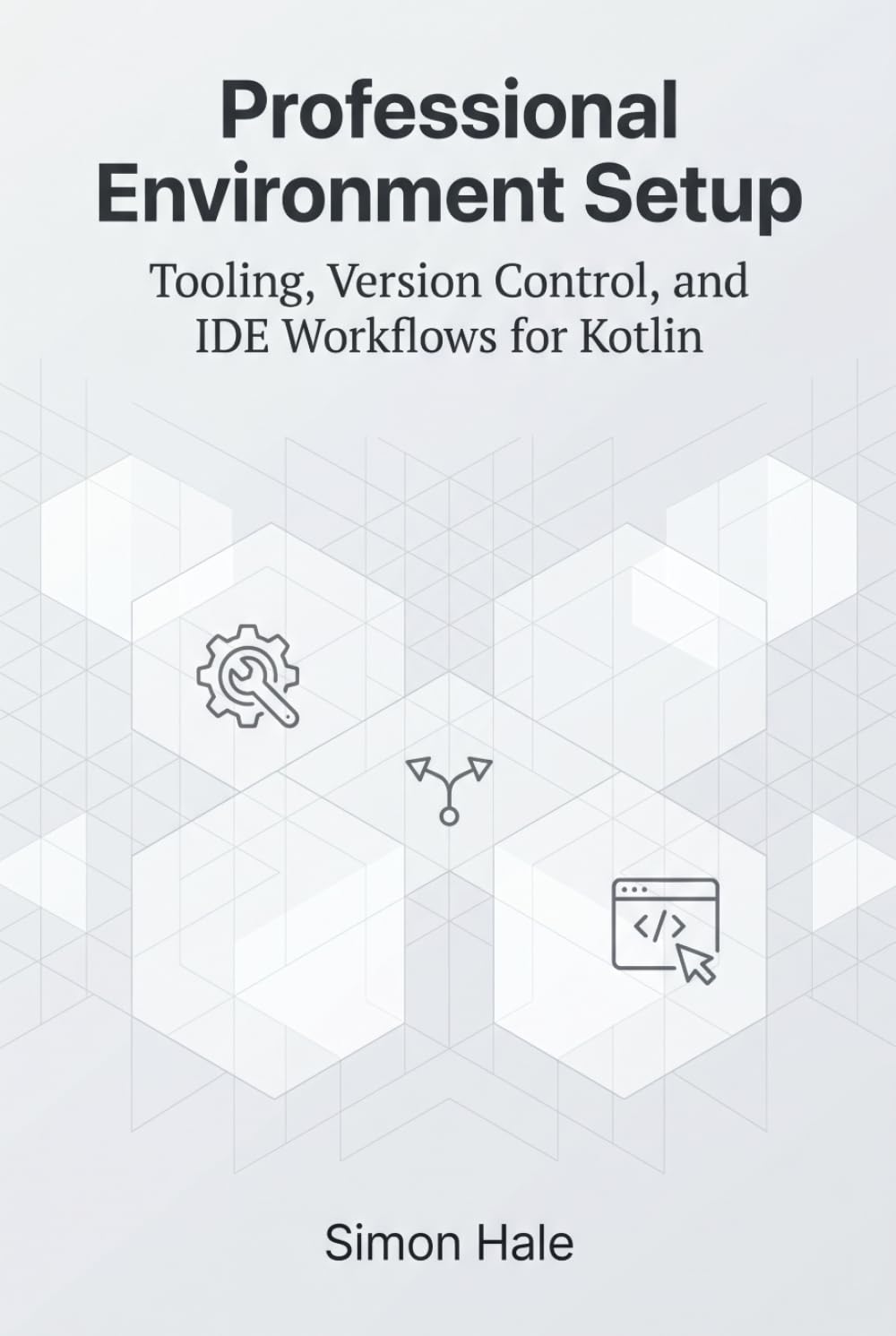 Professional Environment Setup: Tooling, Version Control, and IDE Workflows for Kotlin (The Kotlin Junior Developer Guide)