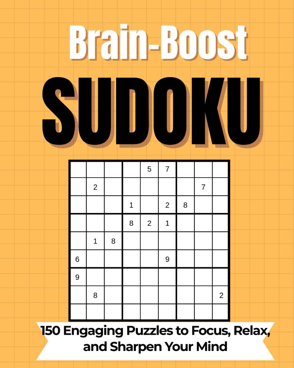 Brain-Boost Sudoku: 150 Engaging Puzzles to Focus, Relax, and Sharpen Your Mind
