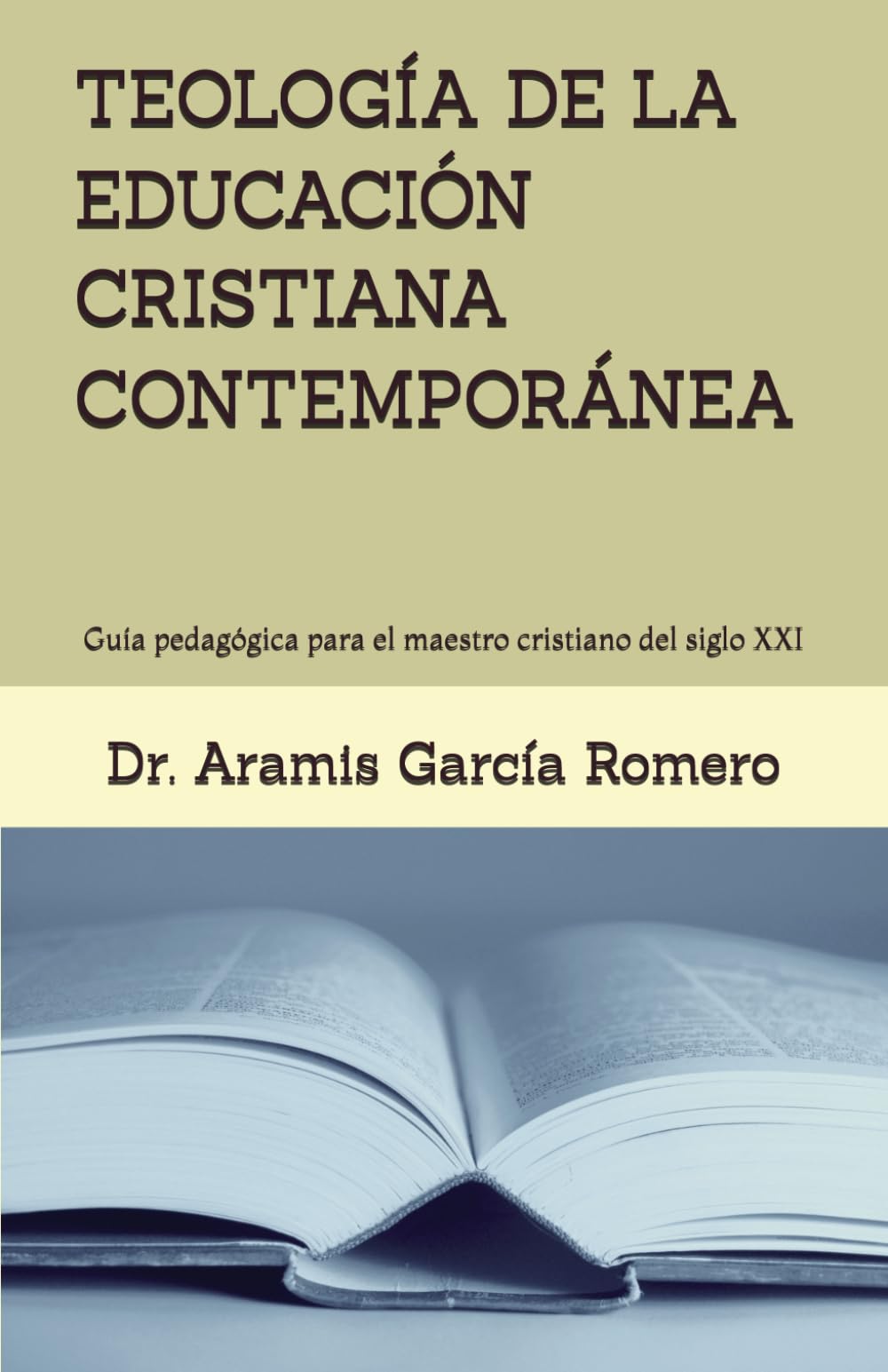 TEOLOGÍA DE LA EDUCACIÓN CRISTIANA CONTEMPORÁNEA: Guía pedagógica para el maestro cristiano del siglo XXI