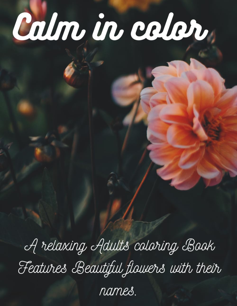 Calm In color: A relaxing adults coloring book featuring 55 beautiful flowers with their names