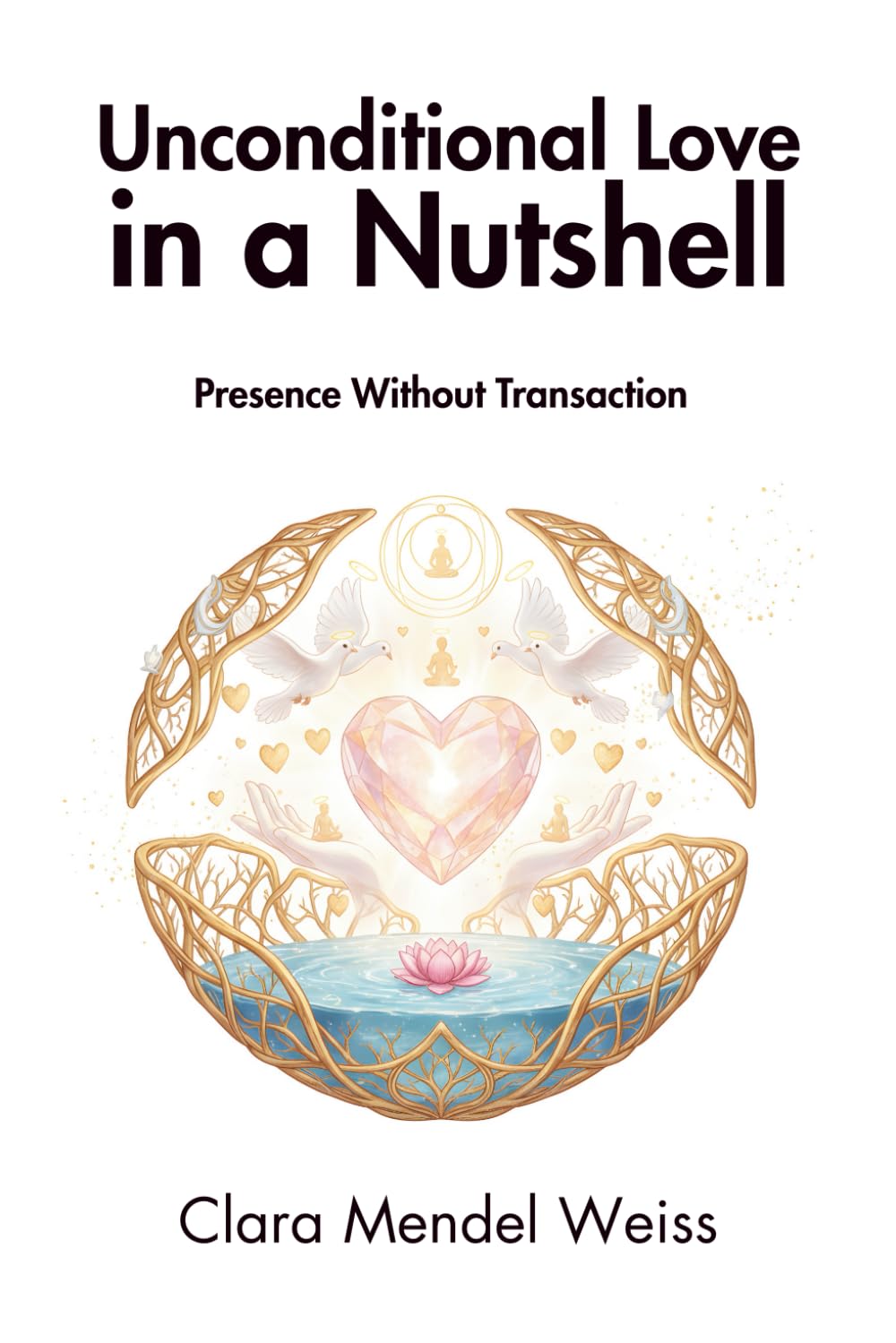 Unconditional Love in a Nutshell: Presence Without Transaction