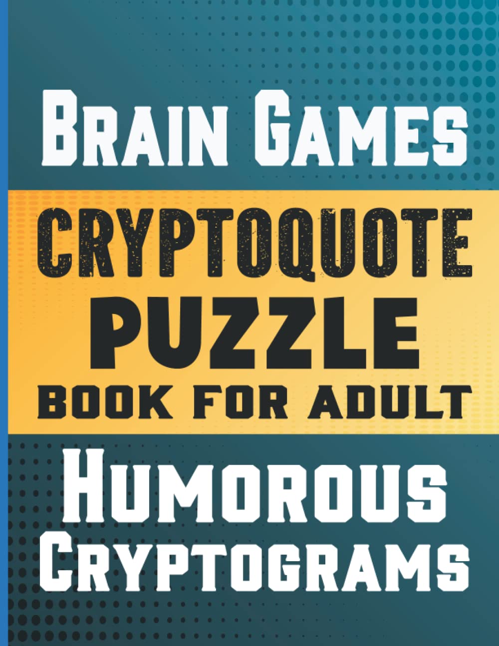 Cryptoquotes puzzle books for adults: Brain Games puzzle books for adults, seniors and teens. Positive, Fun and Motivational Cryptoquips Puzzles