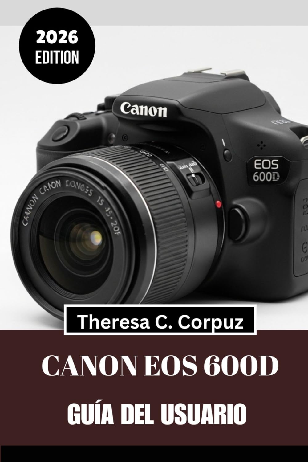 CANON EOS 600D GUÍA DEL USUARIO 2026: Desbloquea todo el potencial de tu cámara mientras exploras el mundo.