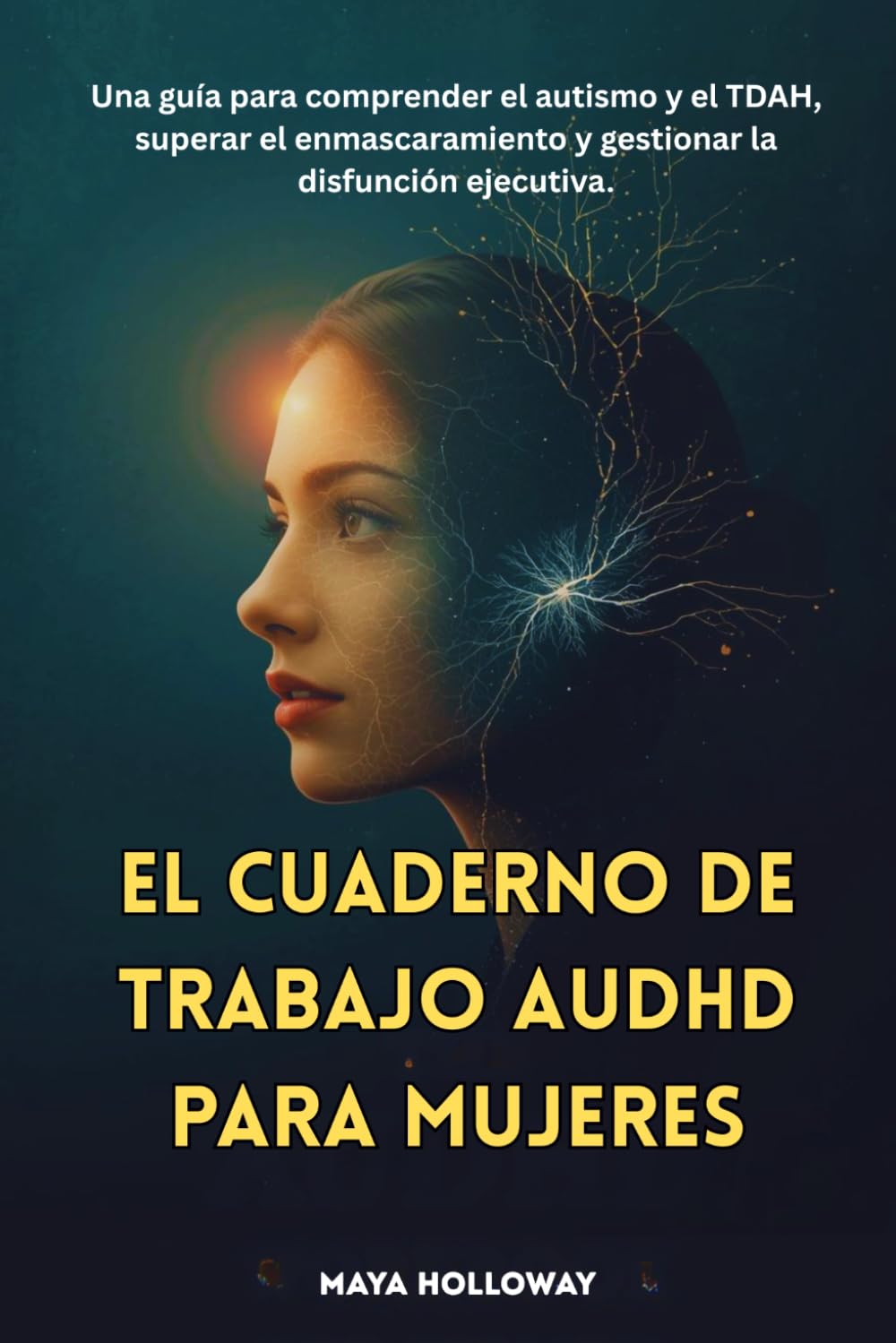 EL CUADERNO DE TRABAJO AuDHD PARA MUJERES: Una guía para comprender el autismo y el TDAH, superar el enmascaramiento y gestionar la disfunción ejecutiva