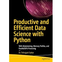 Productive and Efficient Data Science with Python With Modularizing, Memory profiles, and Parallel/GPU Processing