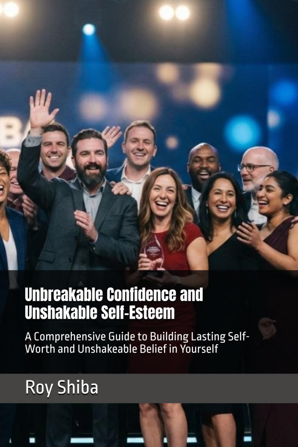 Unbreakable Confidence and Unshakable Self-Esteem: A Comprehensive Guide to Building Lasting Self-Worth and Unshakeable Belief in Yourself (The World Wisdom Archive)