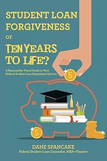 Student Loan Forgiveness or Ten Years to Life?: A Responsible Visual Guide to Your Federal Student Loan Repayment Options