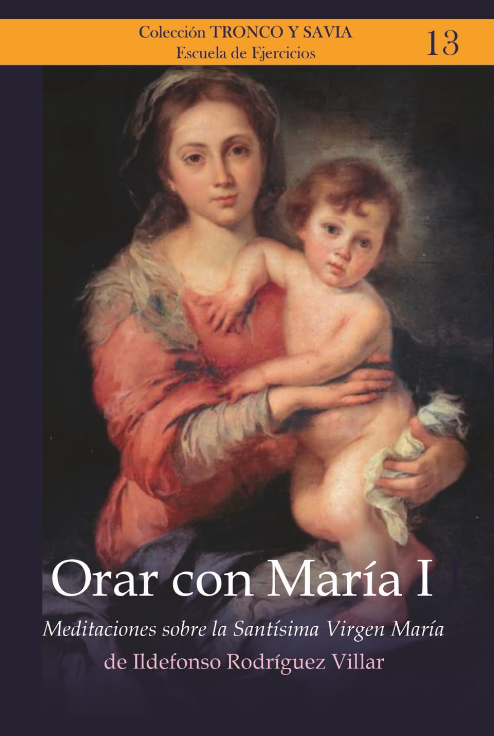 Orar con María I: Meditaciones sobre la Santísima Virgen María (Colección Tronco y Savia)