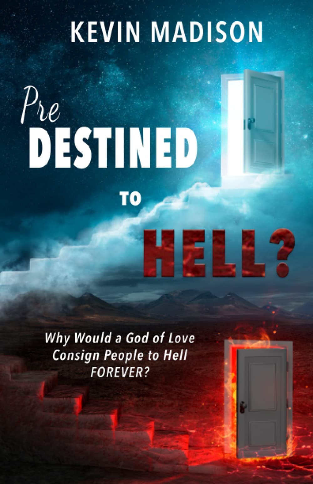 Predestined to Hell?: Why Would a God of Love Consign People to Hell FOREVER?: 1 (From Sinner to Saint Metamorphosis)