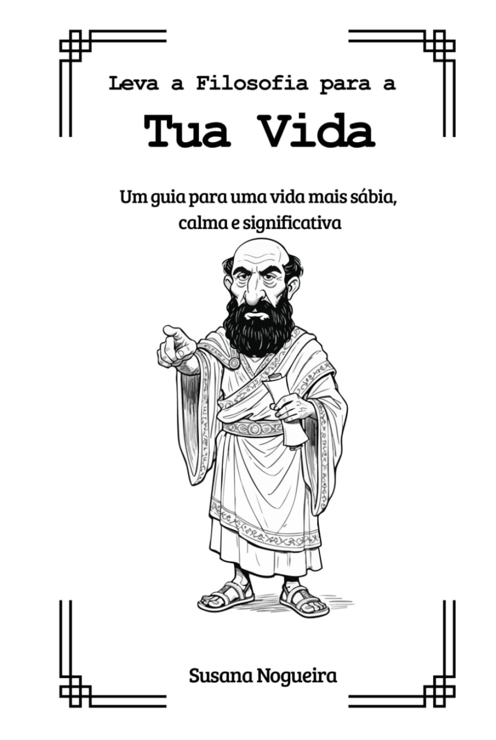 Leva a Filosofia para a Tua Vida: Um guia para uma vida mais sábia, calma e significativa