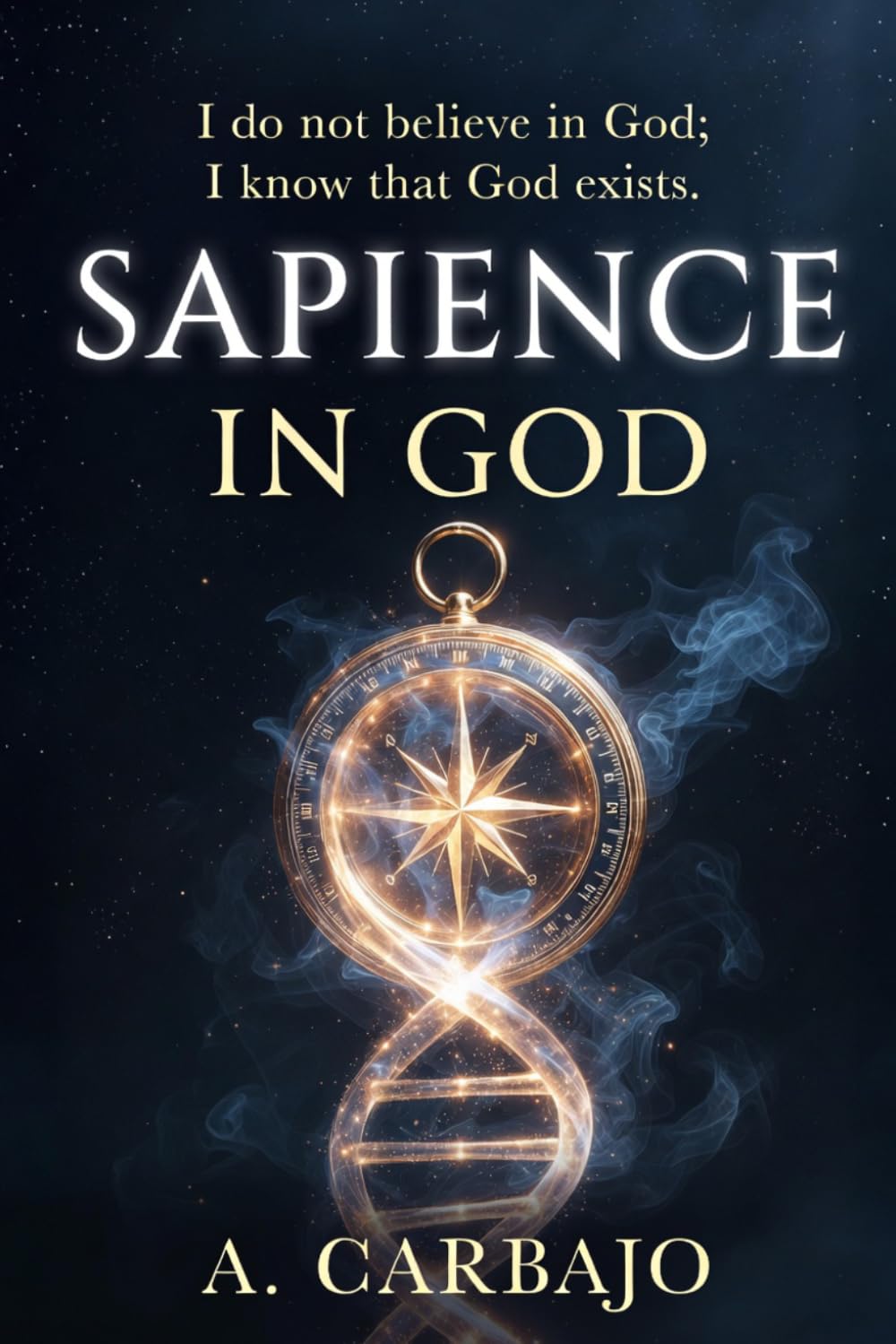 SAPIENCE IN GOD: I do not believe in God; I know that God exists.