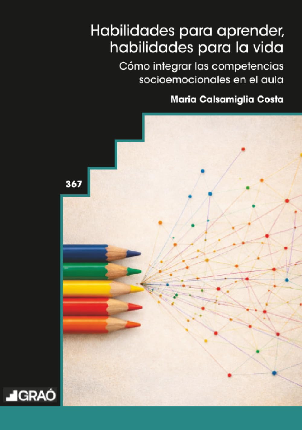 Habilidades para aprender, habilidades para la vida: Cómo integrar las competencias socioemocionales en el aula: 367 (Didáctica / Diseño y desarrollo curricular)