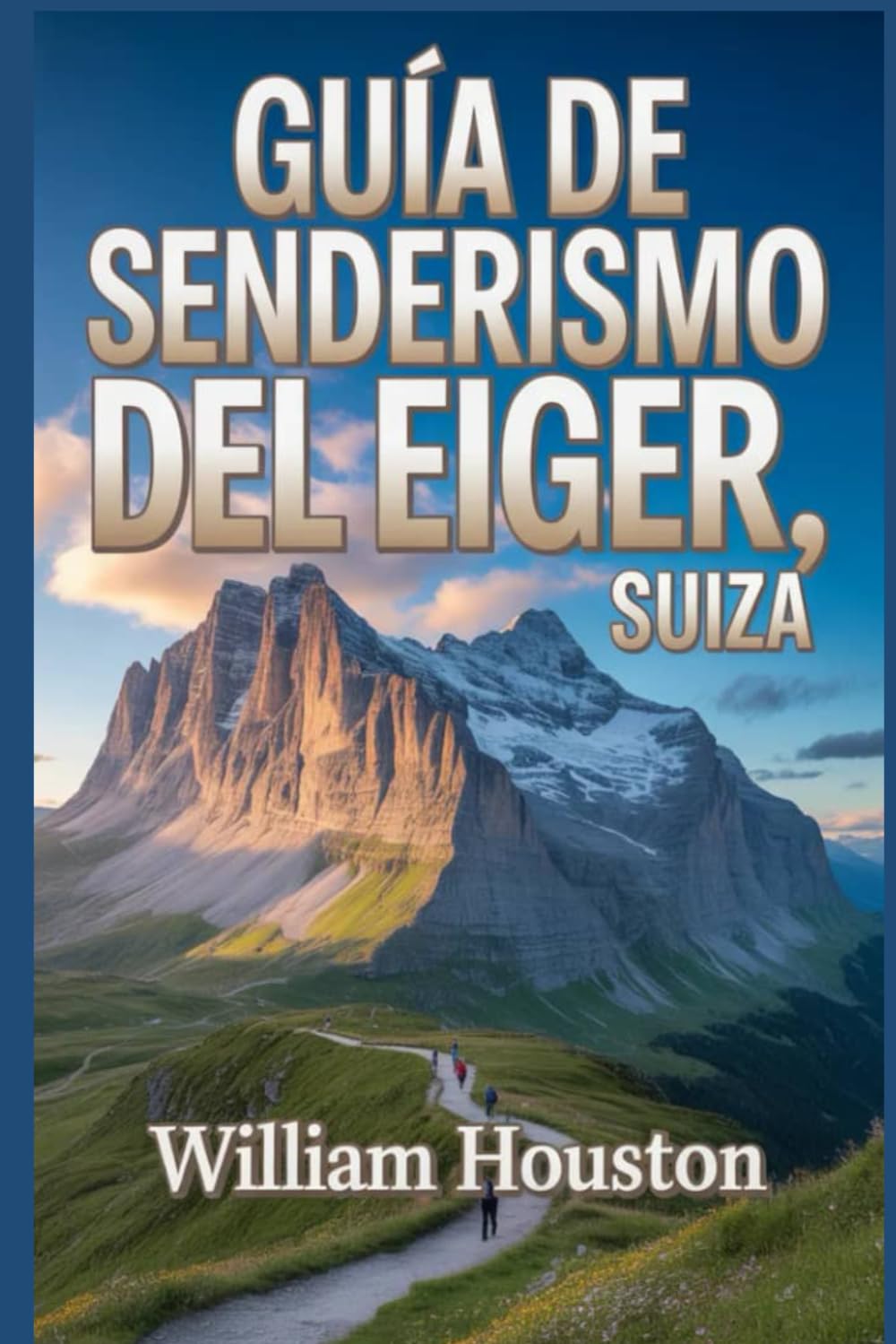 Guía de senderismo del Eiger, Suiza: Un manual para una experiencia de senderismo gratificante. (Mis aventuras de senderismo favoritas)