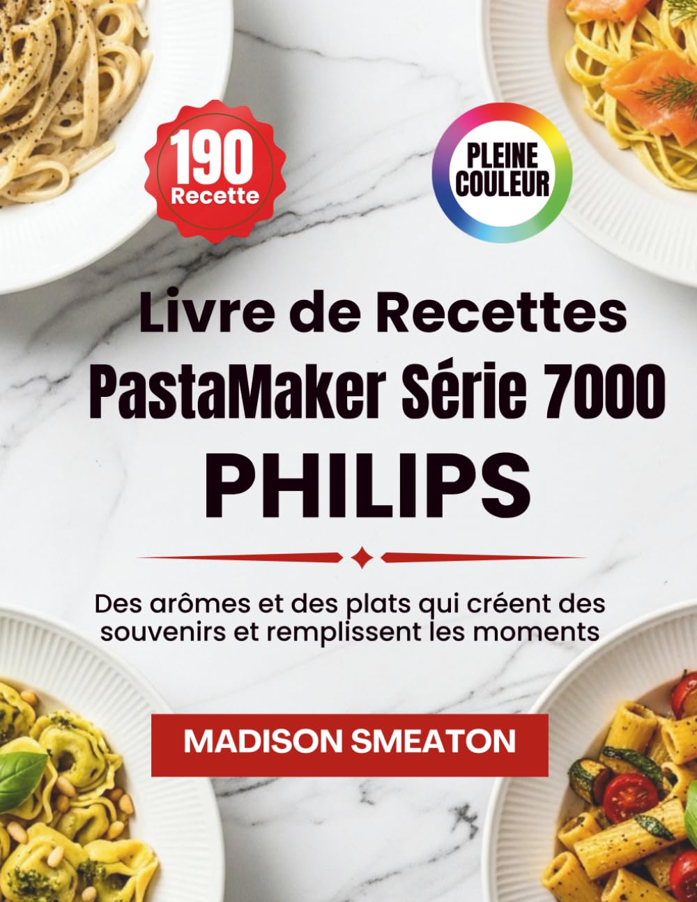 Livre de Recettes PastaMaker Série 7000 Philips: Des arômes et des plats qui créent des souvenirs et remplissent les moments
