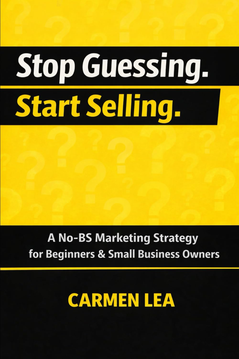 Stop Guessing. Start Selling.: A No-BS Marketing Strategy Guide for Beginners & Small Business Owners