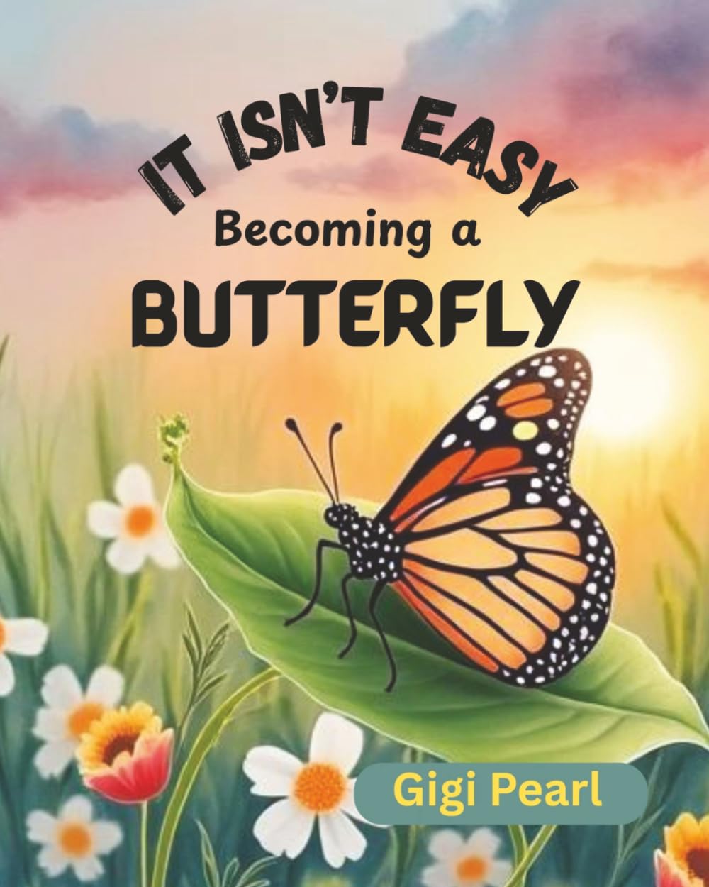 It Isn't Easy Becoming a Butterfly: A Gentle Story About Patience, Growth, and Trusting the Process