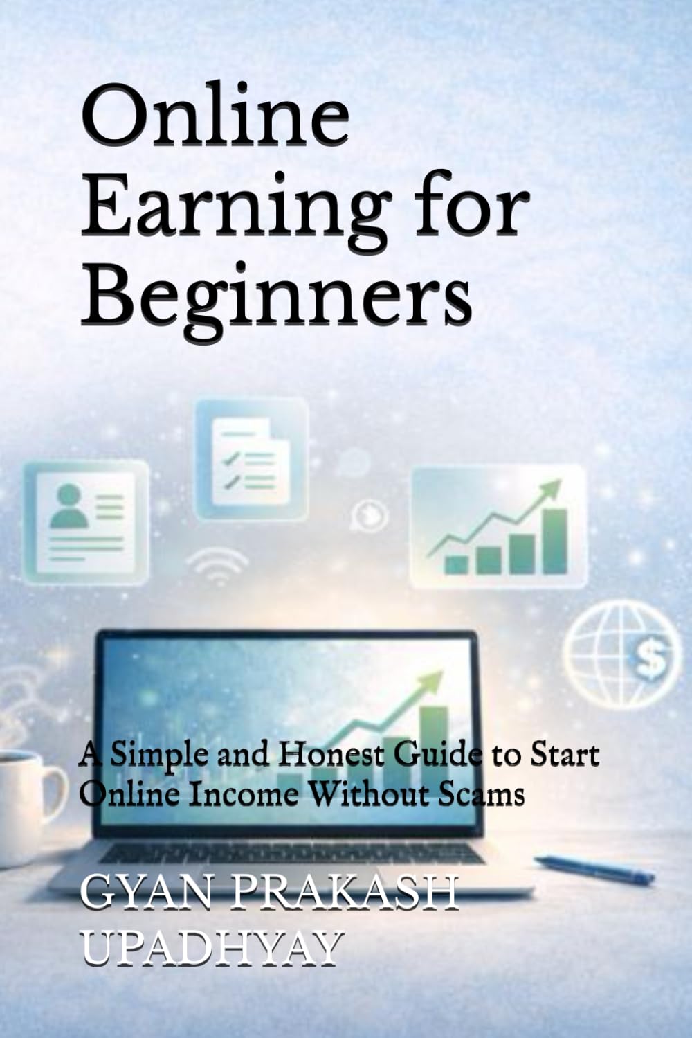 Online Earning for Beginners: A Simple and Honest Guide to Start Online Income Without Scams (Future Skills Mastery Series)