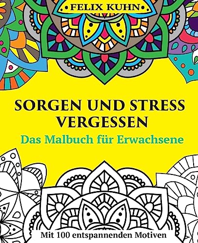 Das Malbuch für Erwachsene: Sorgen und Stress vergessen - Wie Sie sich entspannen und zur inneren Ruhe finden - Mit 100 inspirierenden Motiven (German Edition)