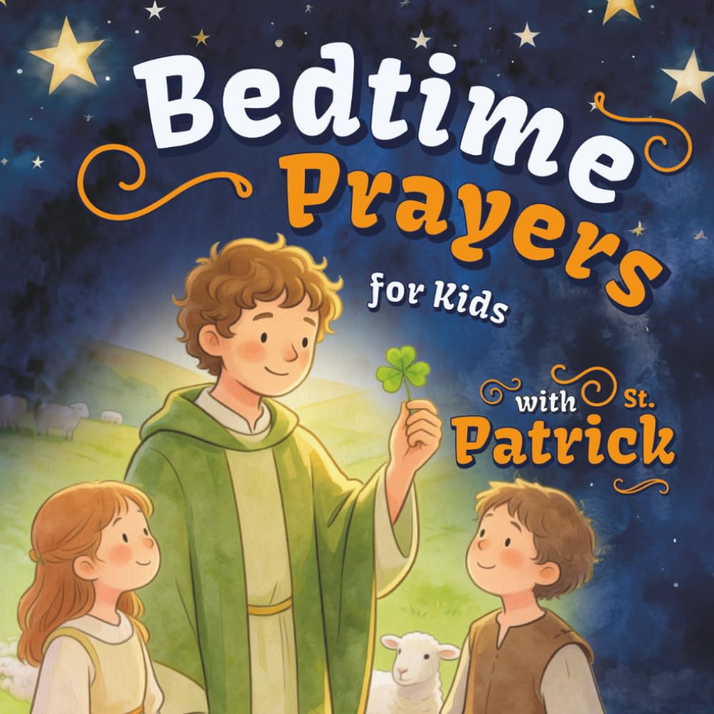 Bedtime Prayers for Kids with St. Patrick: A Christian Children's Book with a Short Saint Biography, a Night Prayer, and Simple Gratitude Prompts for ... (Bedtime with the Saints for Little Hearts)