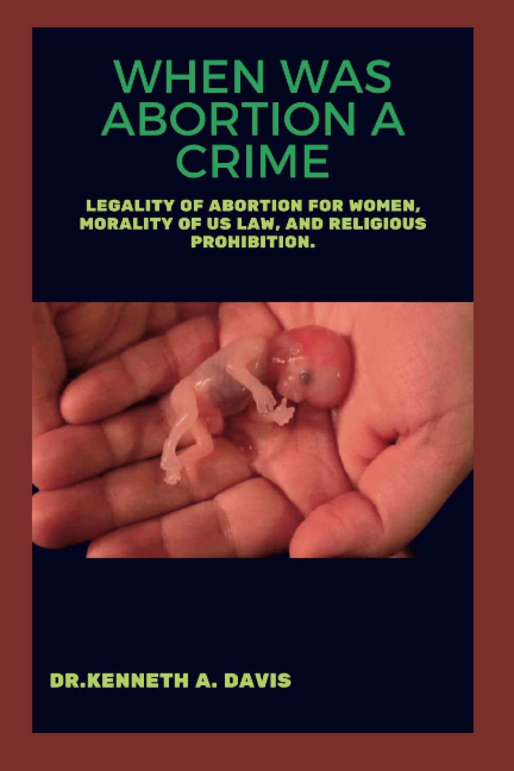 WHEN WAS ABORTION A CRIME: Legality of abortion for women, morality of US law, and religious prohibition.