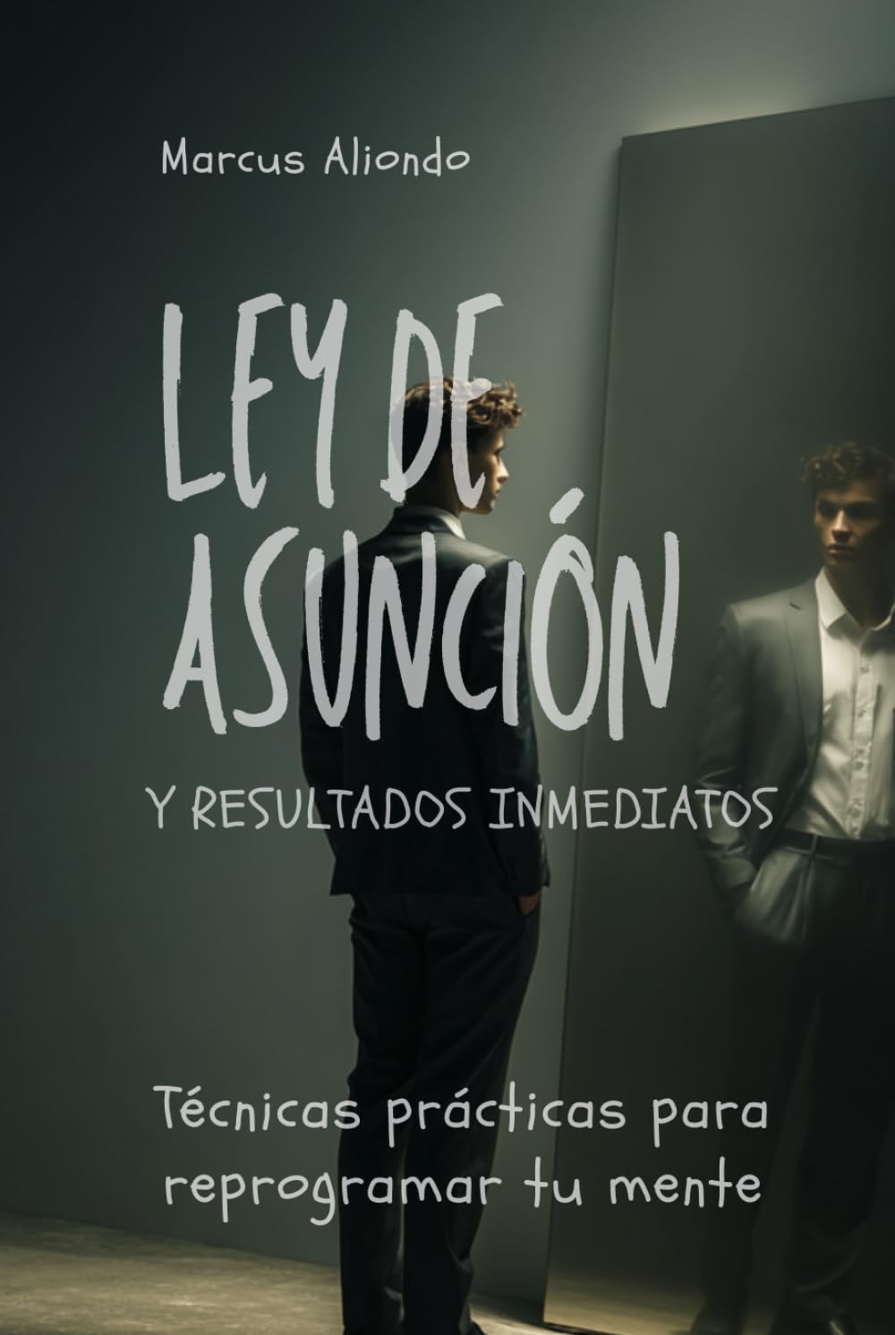 Ley de asunción y resultados inmediatos: Técnicas prácticas para reprogramar tu mente