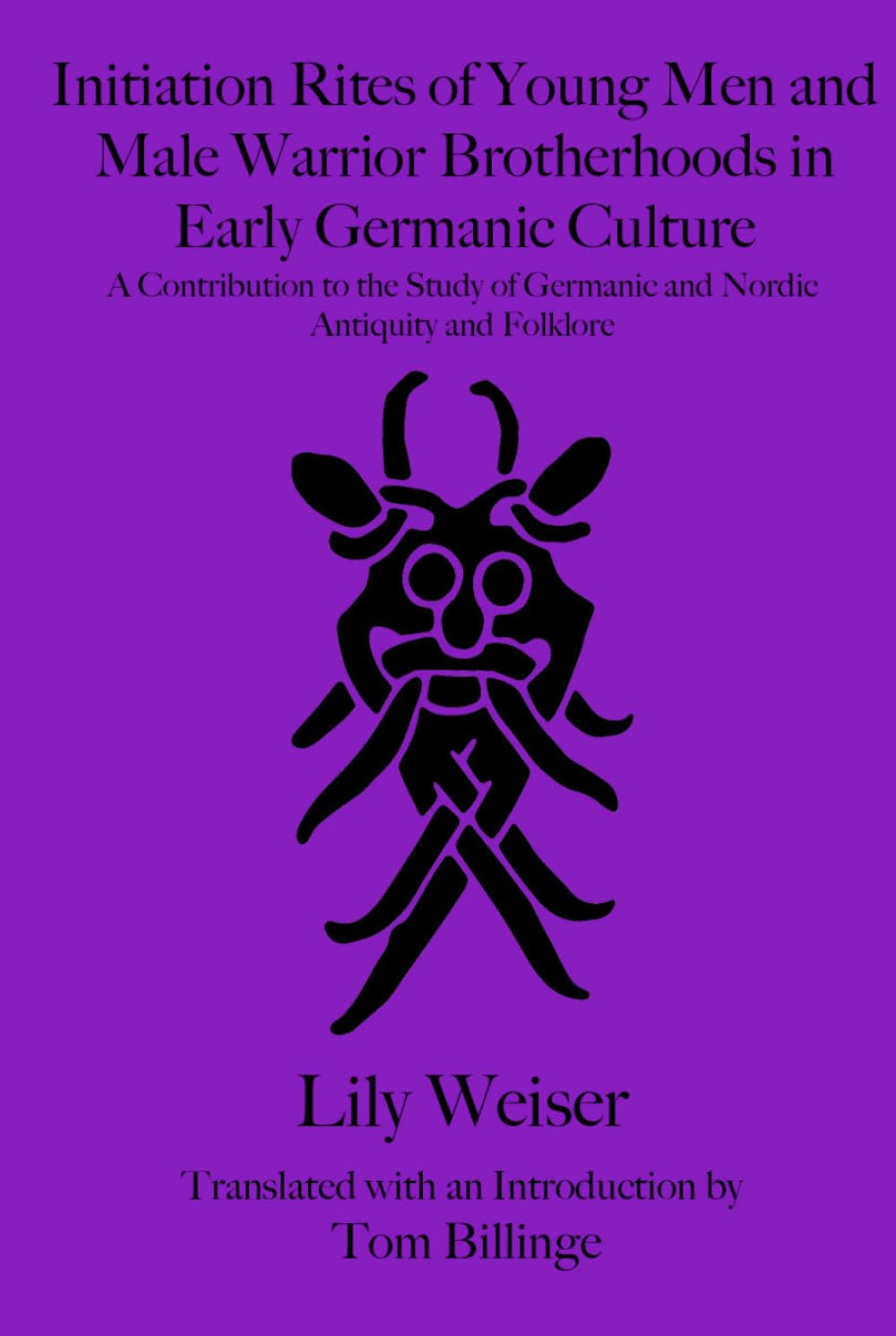 Initiation Rites of Young Men and Male Warrior Brotherhoods in Early Germanic Culture: A Contribution to the Study of Germanic and Nordic Antiquity and Folklore (Billinge Translations)