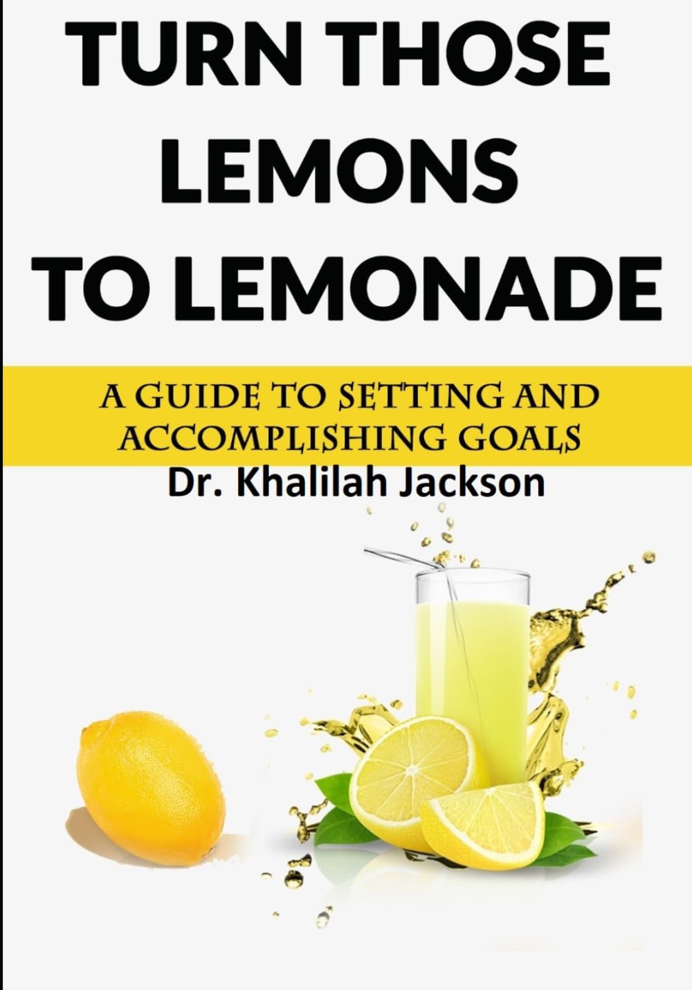 Turn Those Lemons To Lemonade: A guide to setting and accomplishing goals