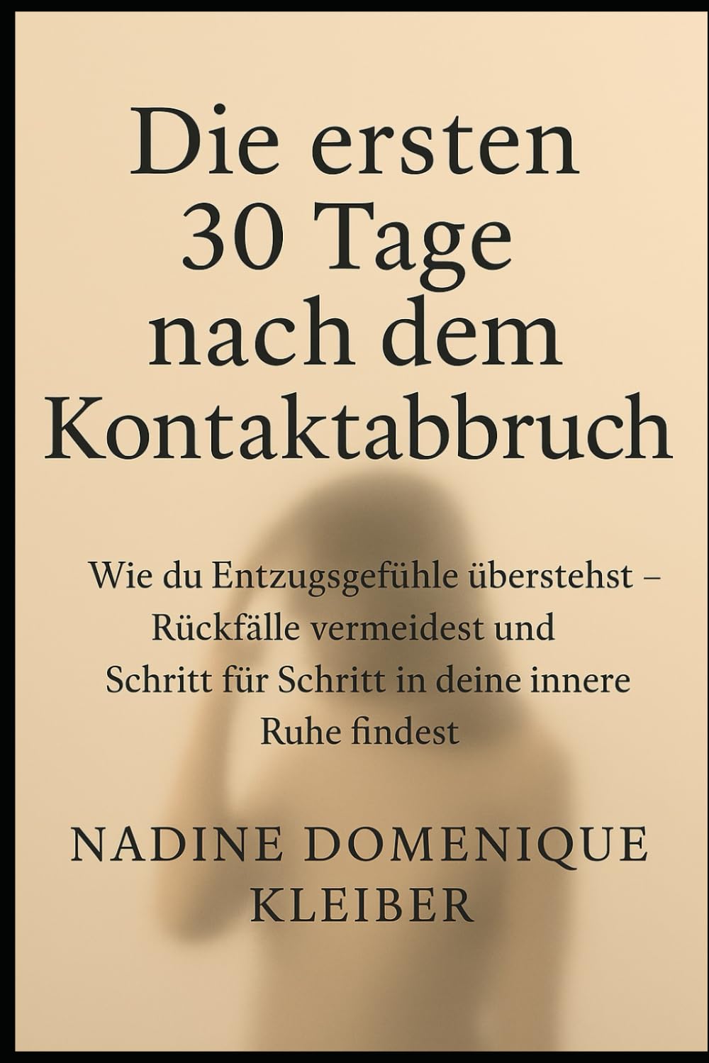 Die ersten 30 Tage nach dem Kontaktabbruch: wie du Entzugsgefühle überstehst - Rückfälle vermeidest und Schritt für Schritt in deine innere Ruhe findest
