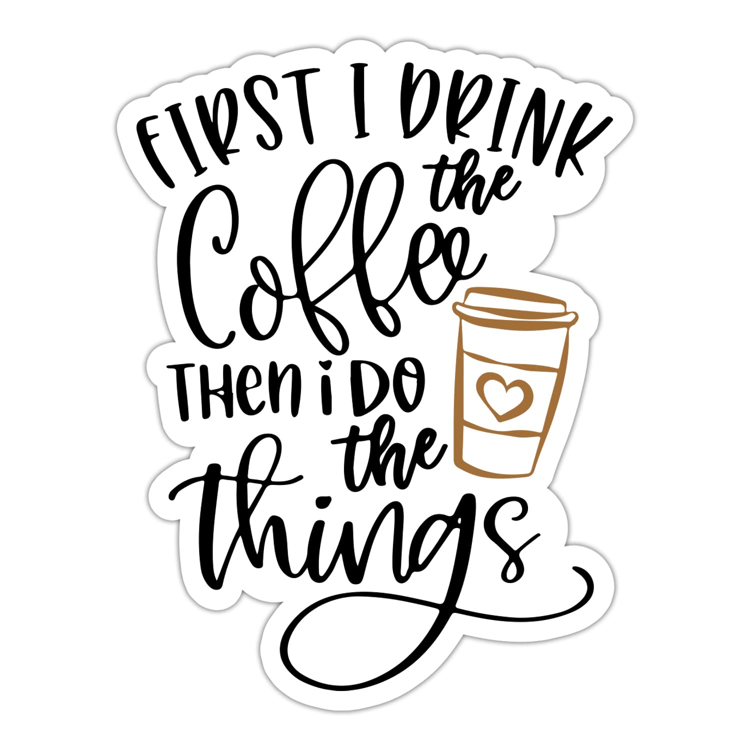 First I Drink The Coffee Then I Do The Things Sticker, Vinyl Waterproof Inspirational Coffee Lovers Quotes Sticker for Laptop Water Bottle Tumbler