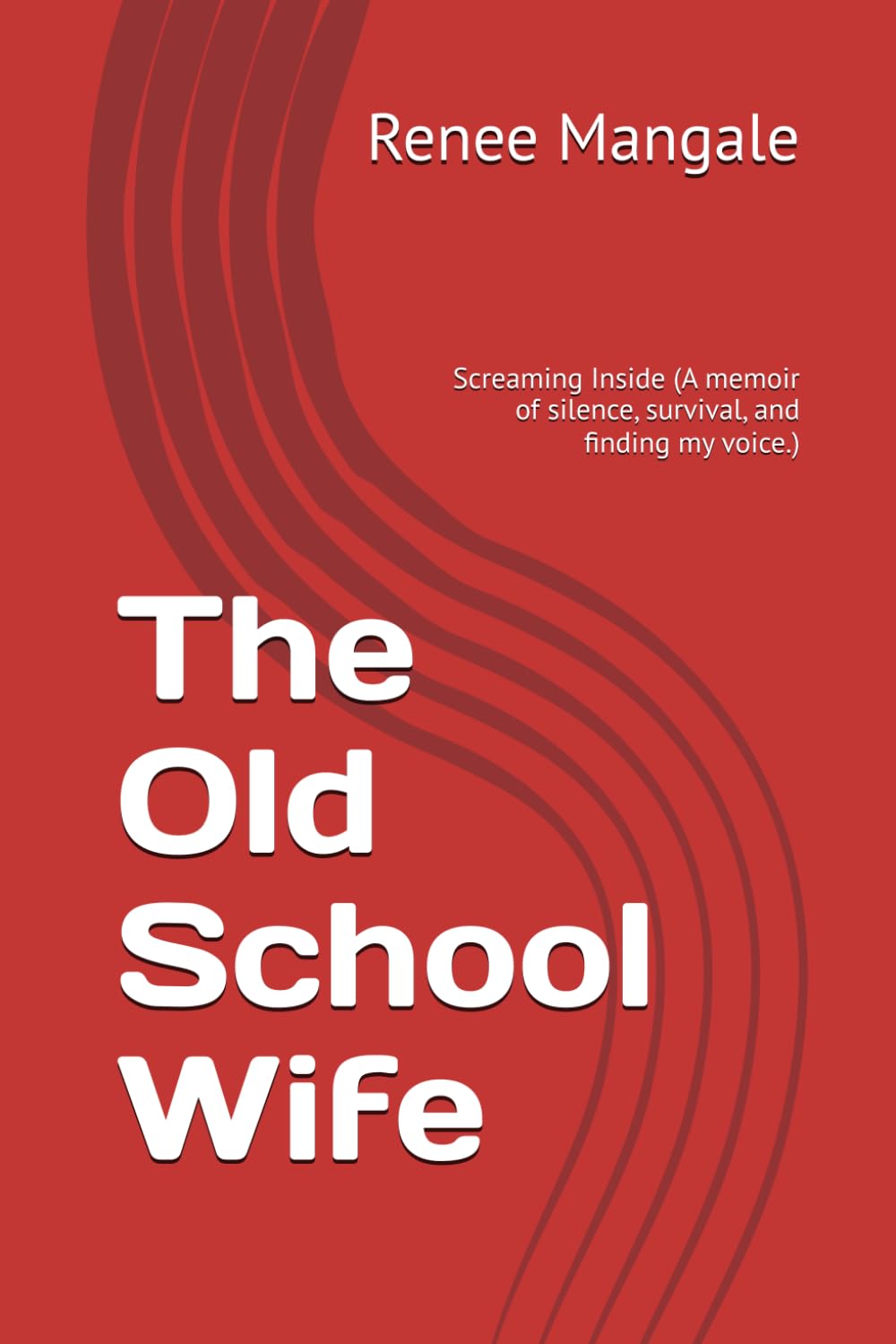 The Old School Wife: Screaming Inside (A memoir of silence, survival, and finding my voice.)