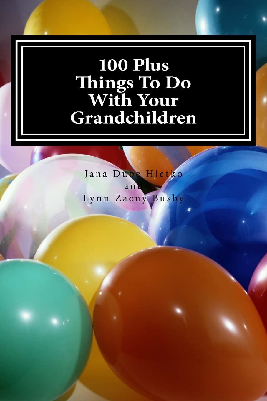 100 Plus Things To Do With Your Grandchildren: A How-To Guide For Grandparents, By Grandparents: 2 (Fun With Grandchildren)
