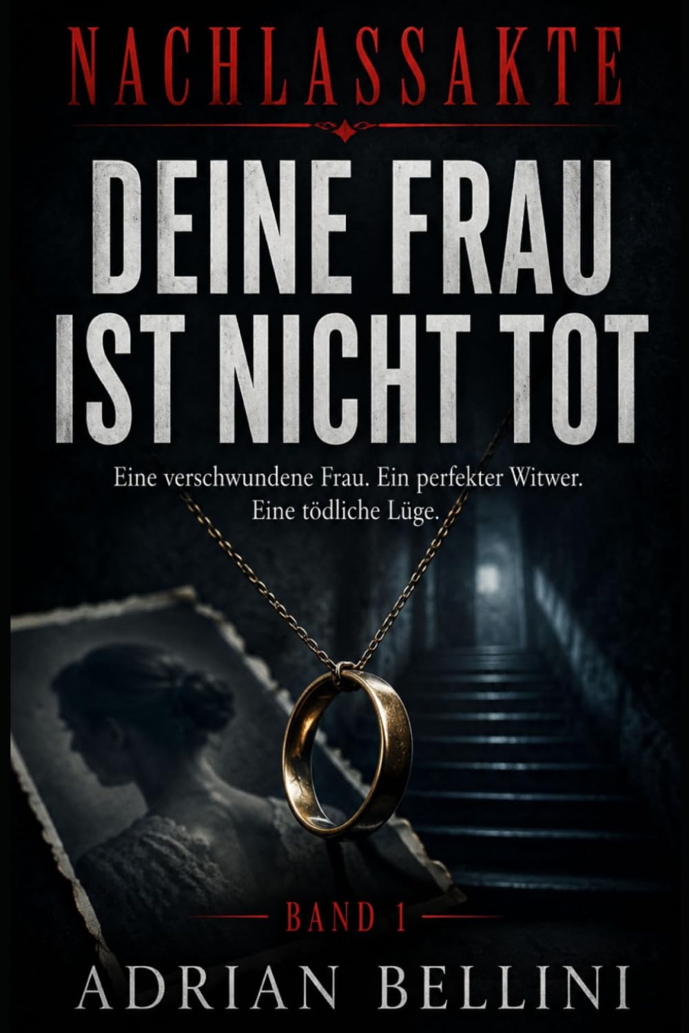NACHLASSAKTE: Deine Frau ist nicht Tot: Ein Psychothriller über eine verschwundene Frau, einen perfekten Witwer und eine tödliche Lüge