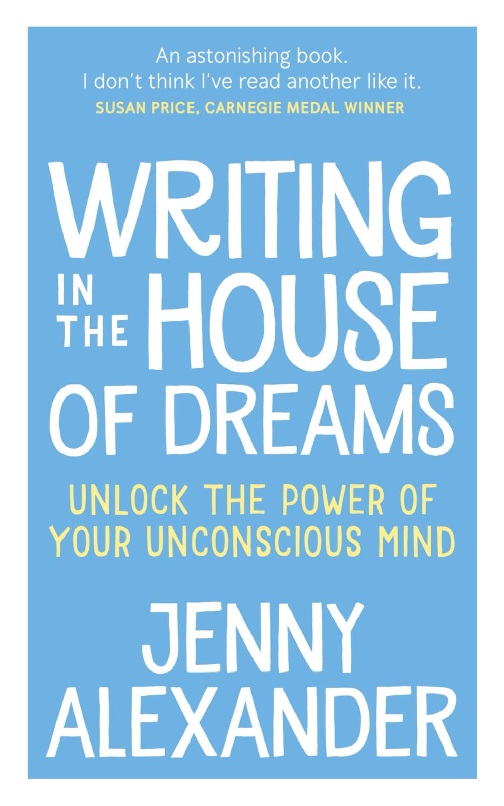 Writing in The House of Dreams: Unlock The Power of Your Unconscious Mind (Jenny Alexander's Books for Writers)