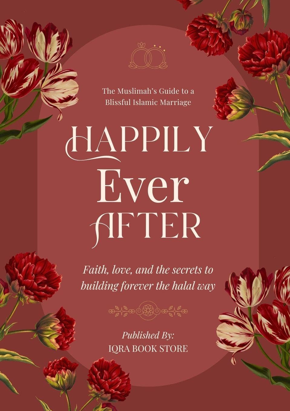 Happily Ever After: The Muslimah's Guide to a Blissful Islamic Marriage - Faith, love, and the secrets to building forever the halal way