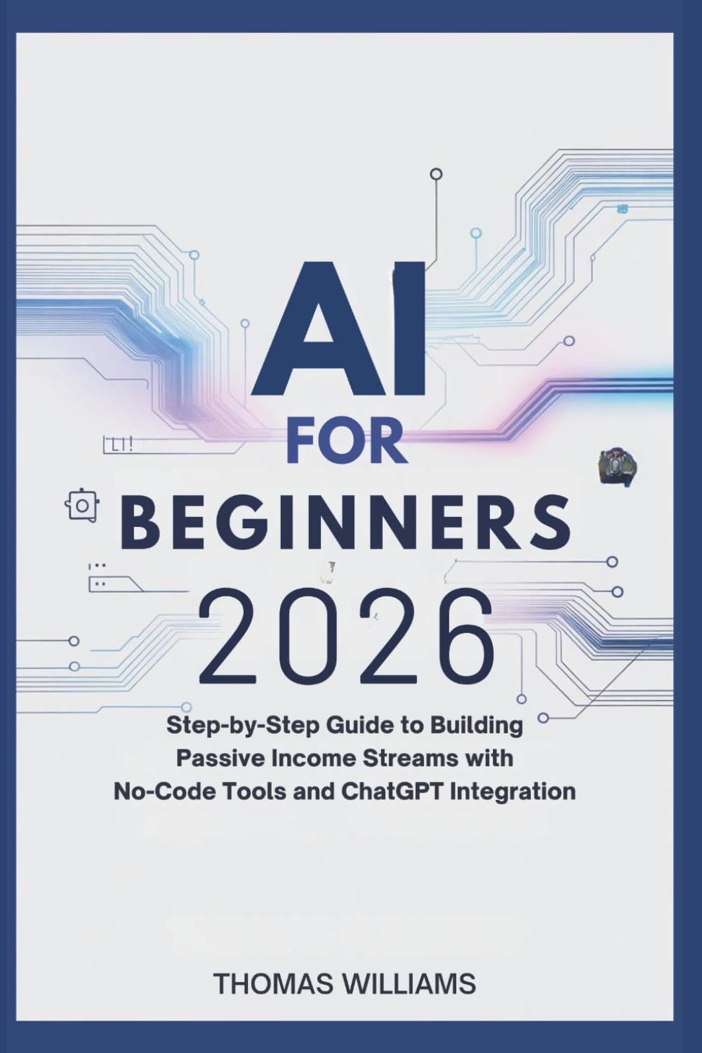 AI for Beginners 2026: Step-by-Step Guide to Building Passive Income Streams with No-Code Tools and ChatGPT Integration