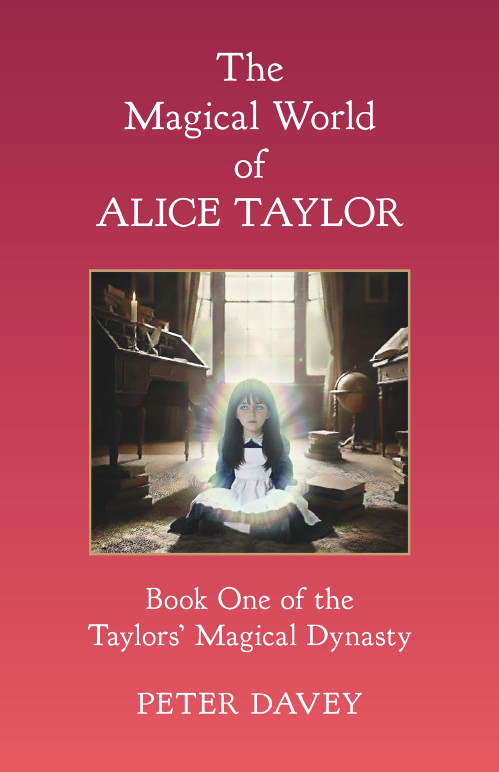 The Magical World of Alice Taylor: Book One of the Taylors' Magical Dynasty