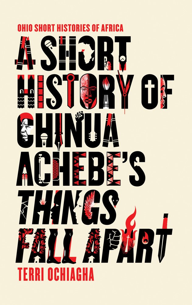 A A Short History of Chinua Achebe’s Things Fall Apart (Ohio Short Histories of Africa)