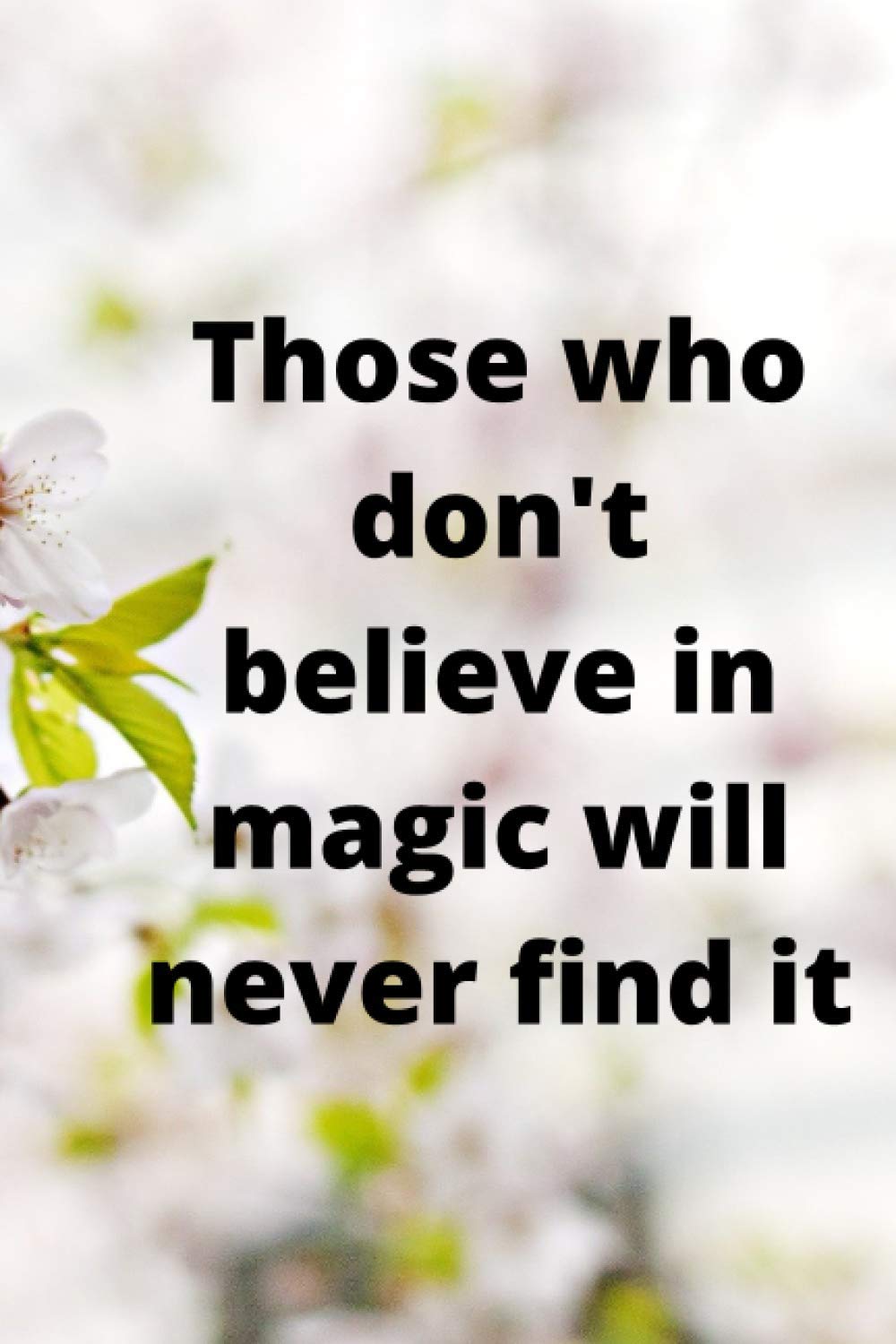 Those who don't believe in magic will never find it: Lined Notebook/Journal; Inspirational Gifts, Quote Dot Grid, Design Book, Work Book with 6x9 inches and 120 pages