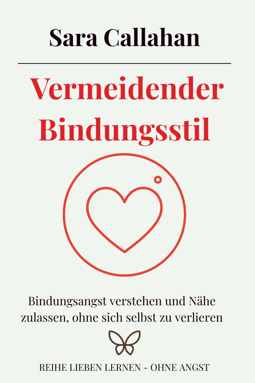 Vermeidender Bindungsstil: Bindungsangst verstehen und Nähe zulassen, ohne sich selbst zu verlieren (Reihe Lieben lernen - ohne Angst)