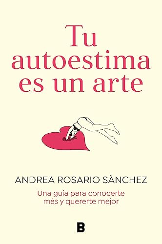 Tu autoestima es un arte: Una guía para conocerte más y quererte mejor (Somos B)