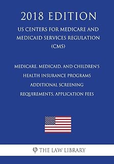Medicare, Medicaid, and Children's Health Insurance Programs - Additional Screening Requirements, Application Fees (US Centers for Medicare and Medicaid Services Regulation) (CMS) (2018 Edition)