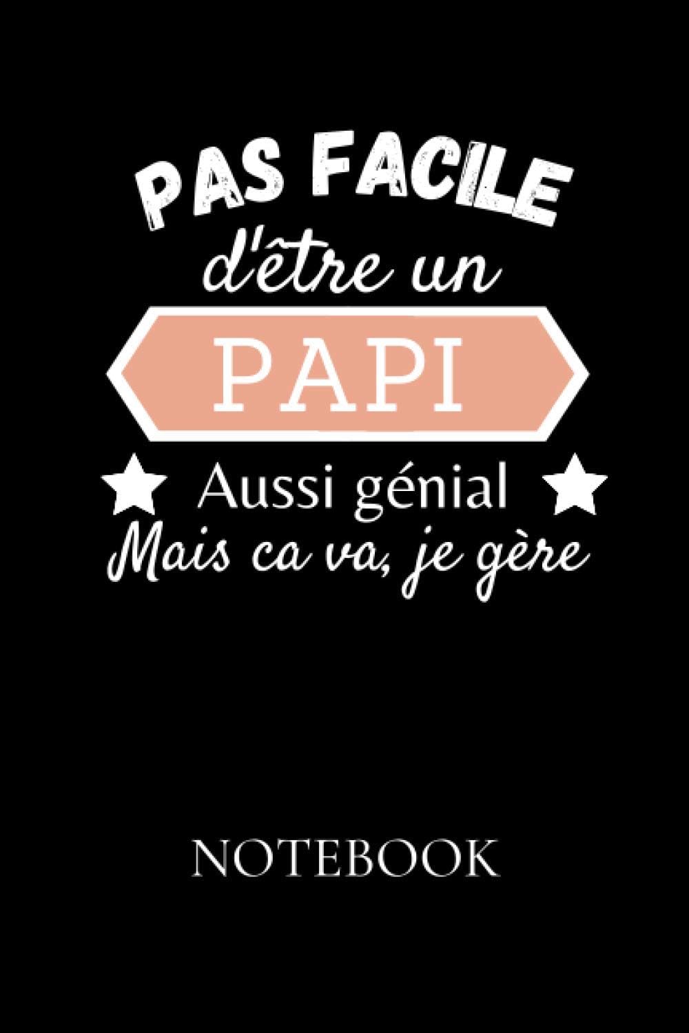 Pas facile d'être un papi aussi génial mais ca va, je gère - Notebook: Un carnet de note à remplir - Simple & Pratique - idée cadeau originale pour ... idéal pour les fêtes ou un anniversaire