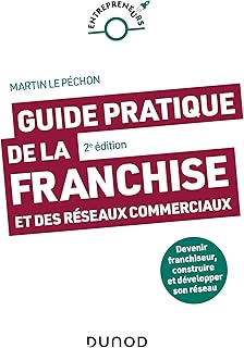 Guide pratique de la franchise et des r&eacute;seaux commerciaux - 2e &eacute;d.: Devenir franchiseur, construire et d&eacute;velopper son r&eacute;seau