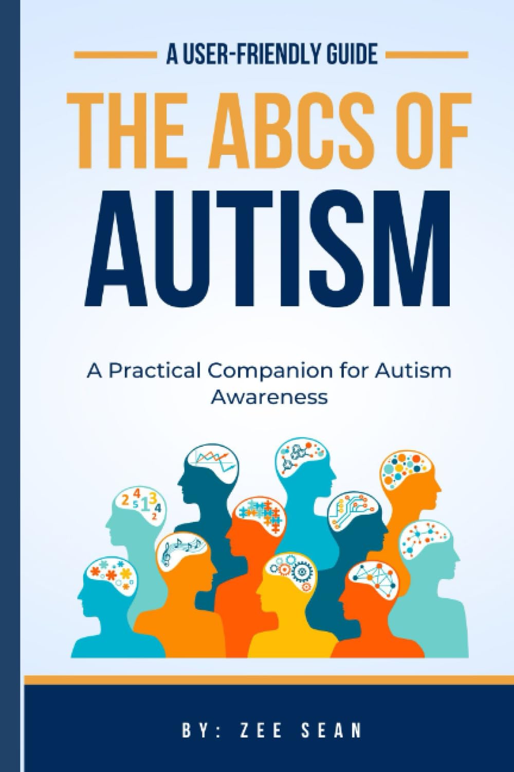 The ABCs of Autism: A User-Friendly Guide: A Practical Companion for Autism Awareness
