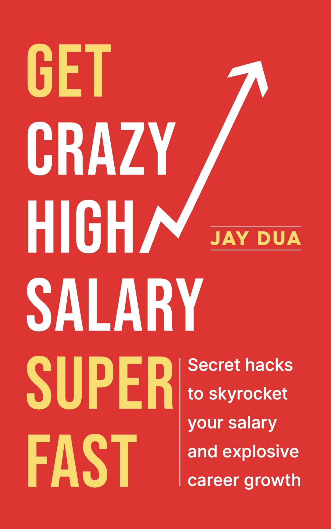 Get Crazy High Salary Super Fast: Secret Hacks to Skyrocket Your Salary and Explosive Career Growth | Get rich fast in job world | Fastest Salary Growth and Career Guidance Book