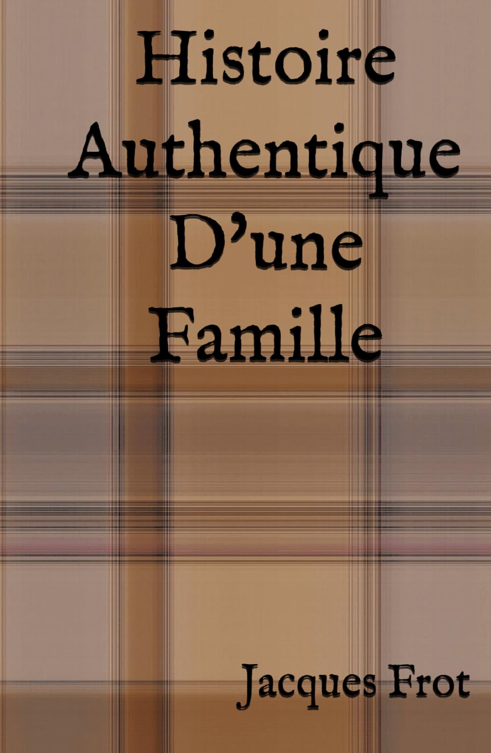 Histoire Authentique D'une Famille: Tome 1