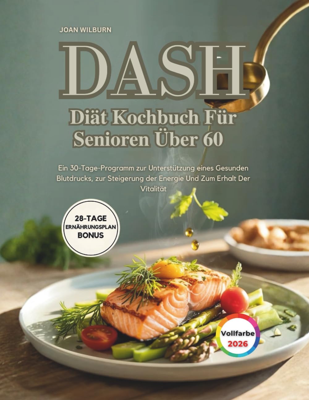 Dash Diät Kochbuch Für Senioren Über 60 (Vollfarbe): Ein 30-Tage-Programm zur Unterstützung eines Gesunden Blutdrucks, zur Steigerung der Energie Und Zum Erhalt Der Vitalität