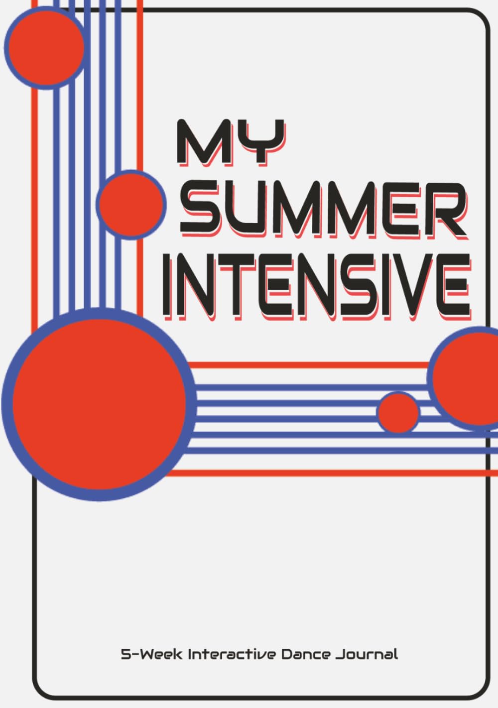 MY SUMMER INTENSIVE 5-Week Interactive Dancer’s Journal: Daily Corrections, Interactive Prompts, and Reflections for Student Dancers