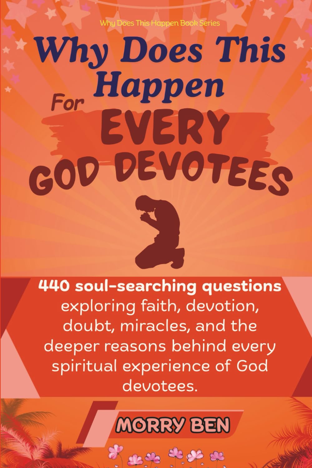 Why Does This Happen for EVERY God Devotees: 440 god devotee questions book,book for god believers, devotional book for inner peace,god silence and ... of God, devotional book during hard times